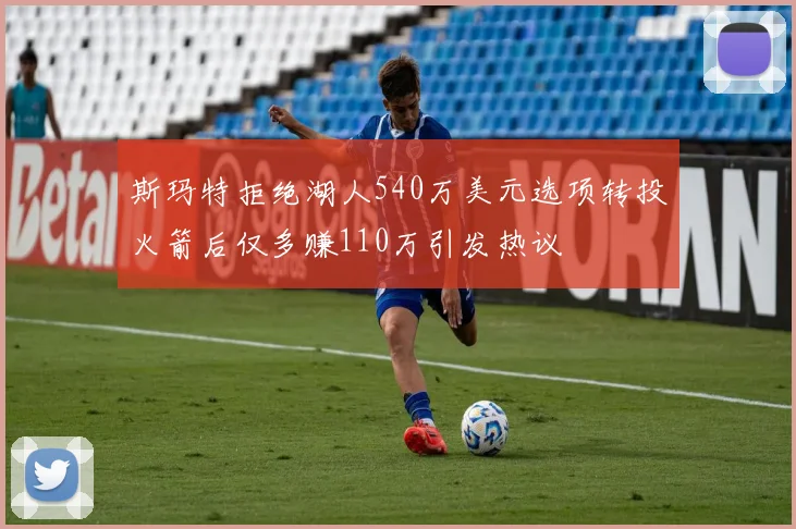 斯玛特拒绝湖人540万美元选项转投火箭后仅多赚110万引发热议